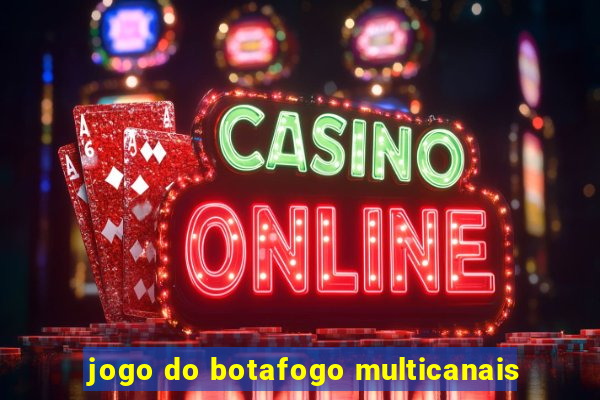 jogo do botafogo multicanais